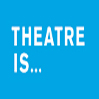 Theatre Is . . .